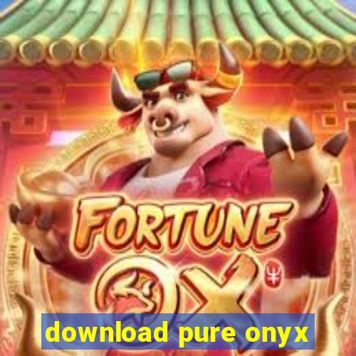 download pure onyx